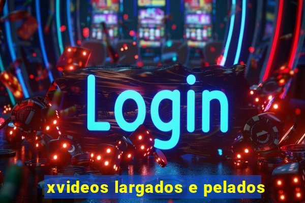 xvideos largados e pelados